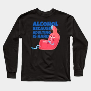 Alcohol Because Adulting Is Hard Long Sleeve T-Shirt